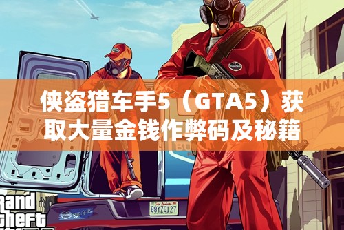 侠盗猎车手5(GTA5)获取大量金钱作弊码及秘籍全揭秘 侠盗猎车手5(GTA5)获取大量金钱作弊码及秘籍全揭秘