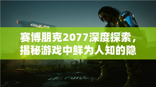 赛博朋克2077深度探索，揭秘游戏中鲜为人知的隐藏车辆及其藏匿位置