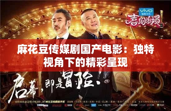 麻花豆传媒剧国产电影：独特视角下的精彩呈现