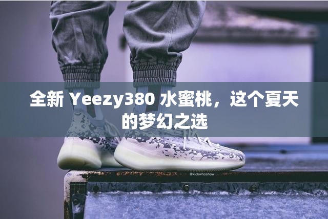 全新 Yeezy380 水蜜桃，这个夏天的梦幻之选