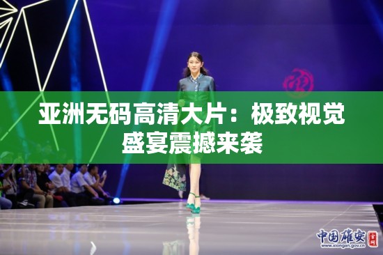 亚洲无码高清大片：极致视觉盛宴震撼来袭