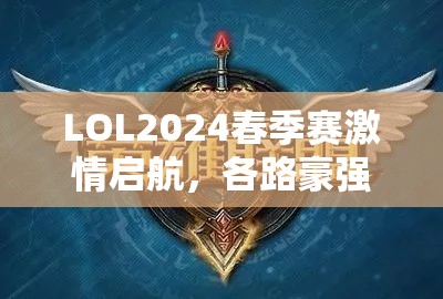 LOL2024春季赛激情启航，各路豪强汇聚一堂逐梦赛场展现风采