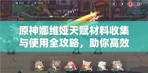原神娜维娅天赋材料收集与使用全攻略，助你高效轻松养成角色