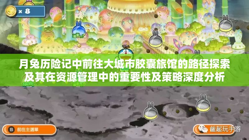 月兔历险记中前往大城市胶囊旅馆的路径探索及其在资源管理中的重要性及策略深度分析