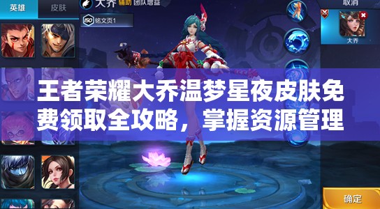 王者荣耀大乔温梦星夜皮肤免费领取全攻略，掌握资源管理艺术，轻松获取珍稀皮肤