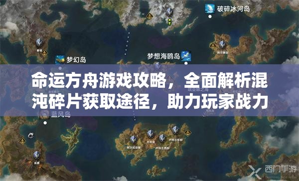 命运方舟游戏攻略，全面解析混沌碎片获取途径，助力玩家战力迅速飙升！