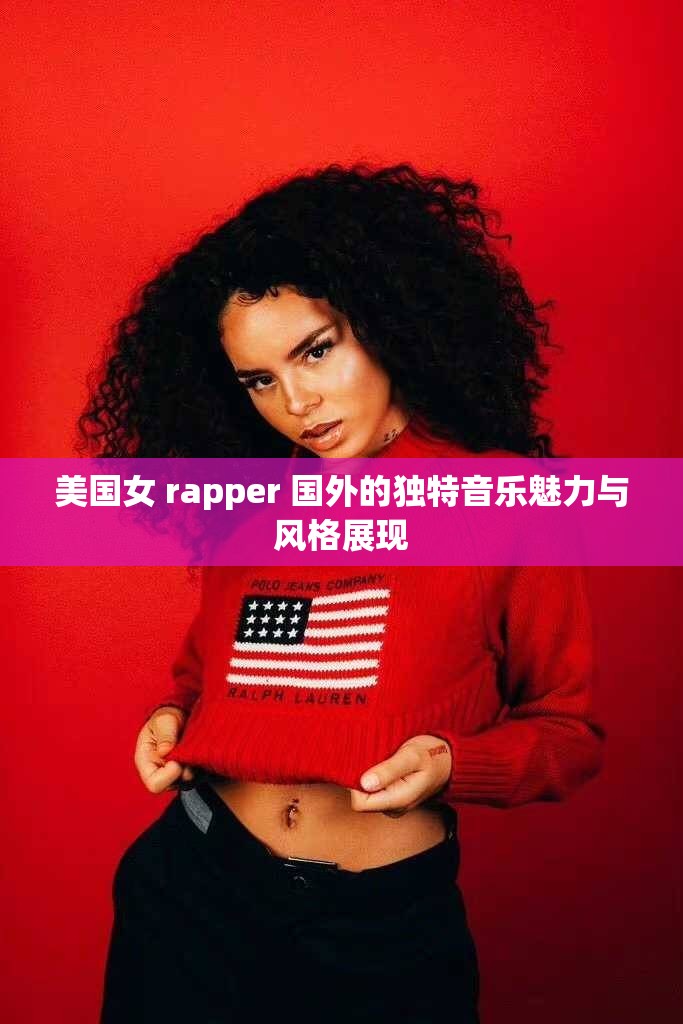 美国女 rapper 国外的独特音乐魅力与风格展现