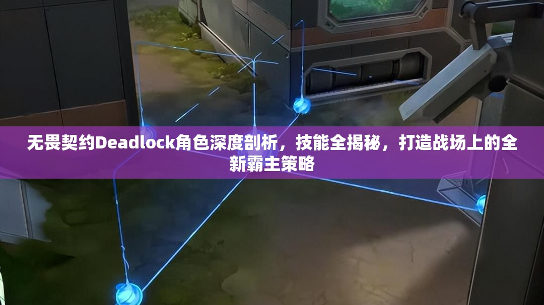 无畏契约Deadlock角色深度剖析，技能全揭秘，打造战场上的全新霸主策略