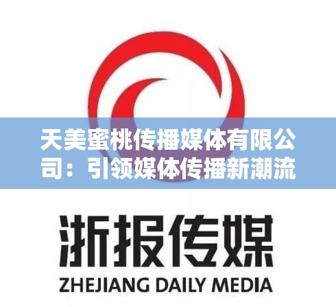 天美蜜桃传播媒体有限公司：引领媒体传播新潮流