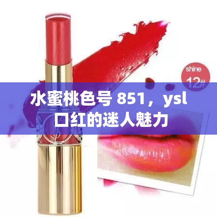 水蜜桃色号 851，ysl 口红的迷人魅力