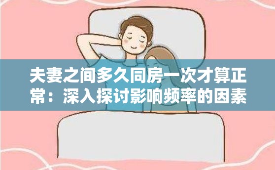夫妻之间多久同房一次才算正常：深入探讨影响频率的因素