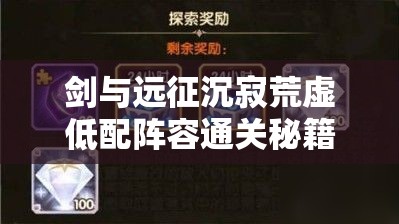 剑与远征沉寂荒虚低配阵容通关秘籍，精通资源管理的艺术与策略