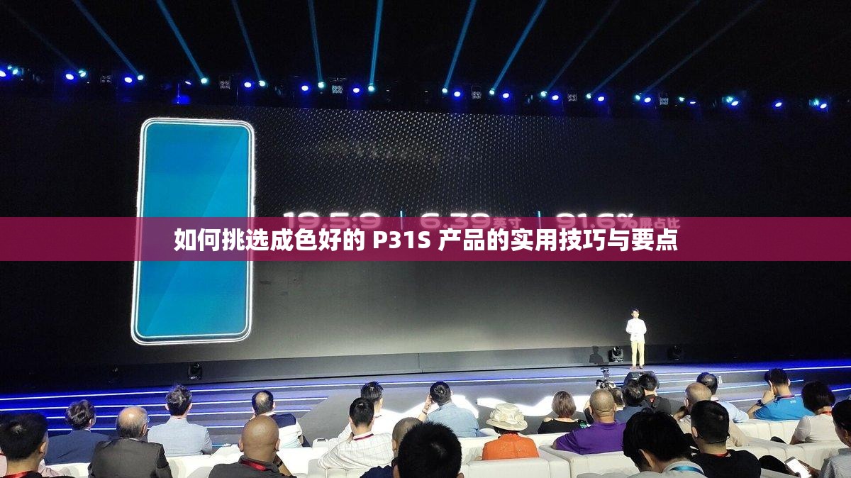 如何挑选成色好的 P31S 产品的实用技巧与要点