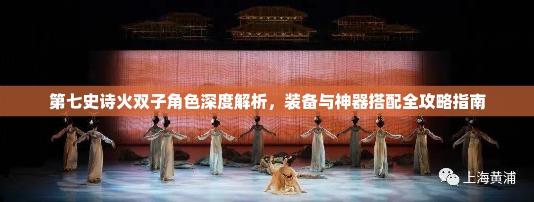 第七史诗火双子角色深度解析，装备与神器搭配全攻略指南