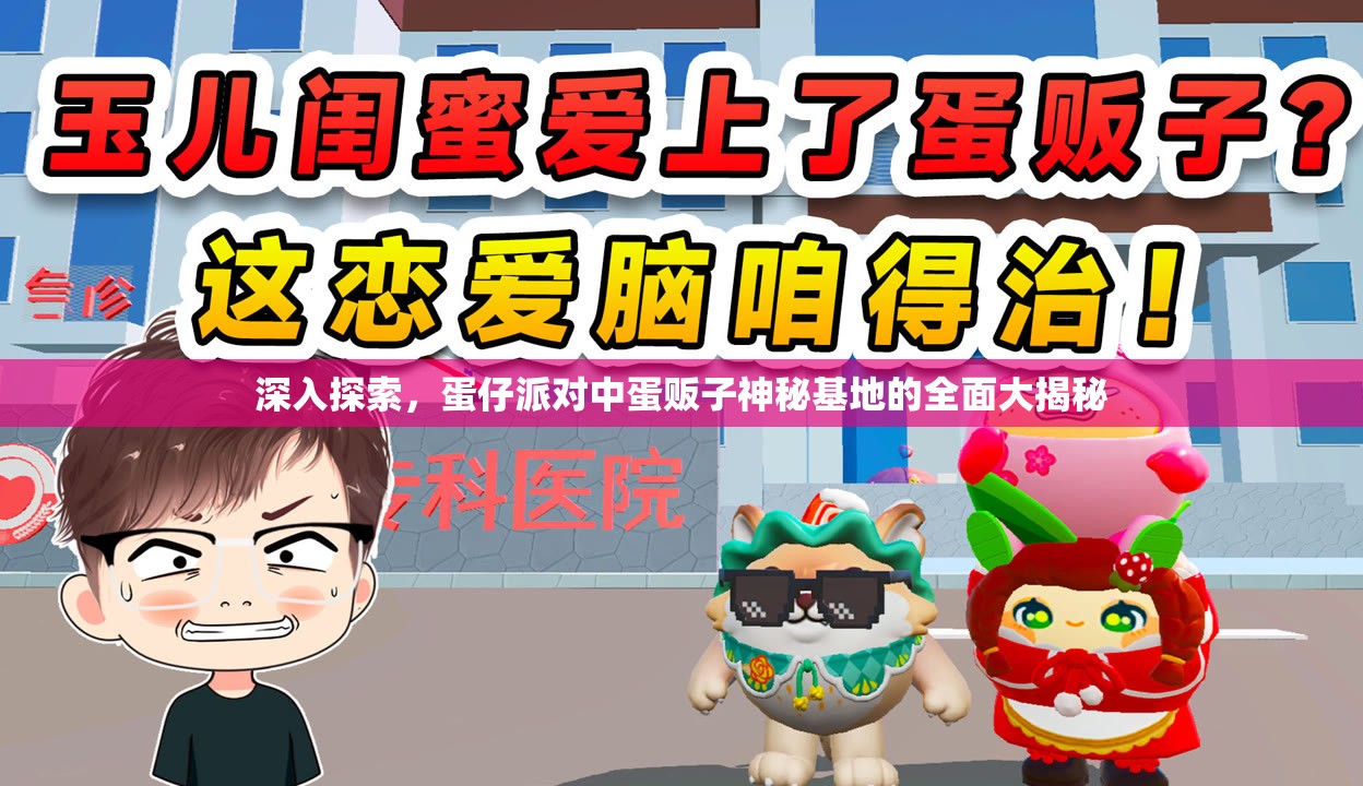 深入探索，蛋仔派对中蛋贩子神秘基地的全面大揭秘