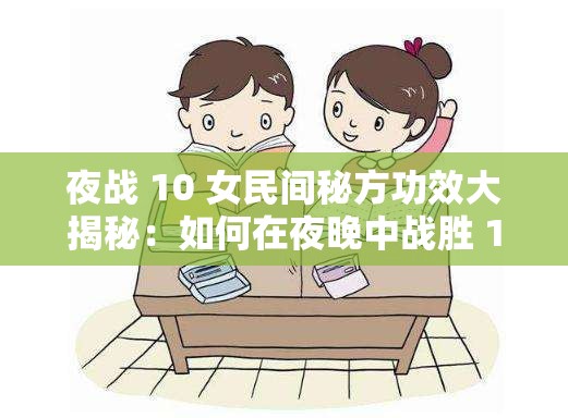 夜战 10 女民间秘方功效大揭秘：如何在夜晚中战胜 10 位女性