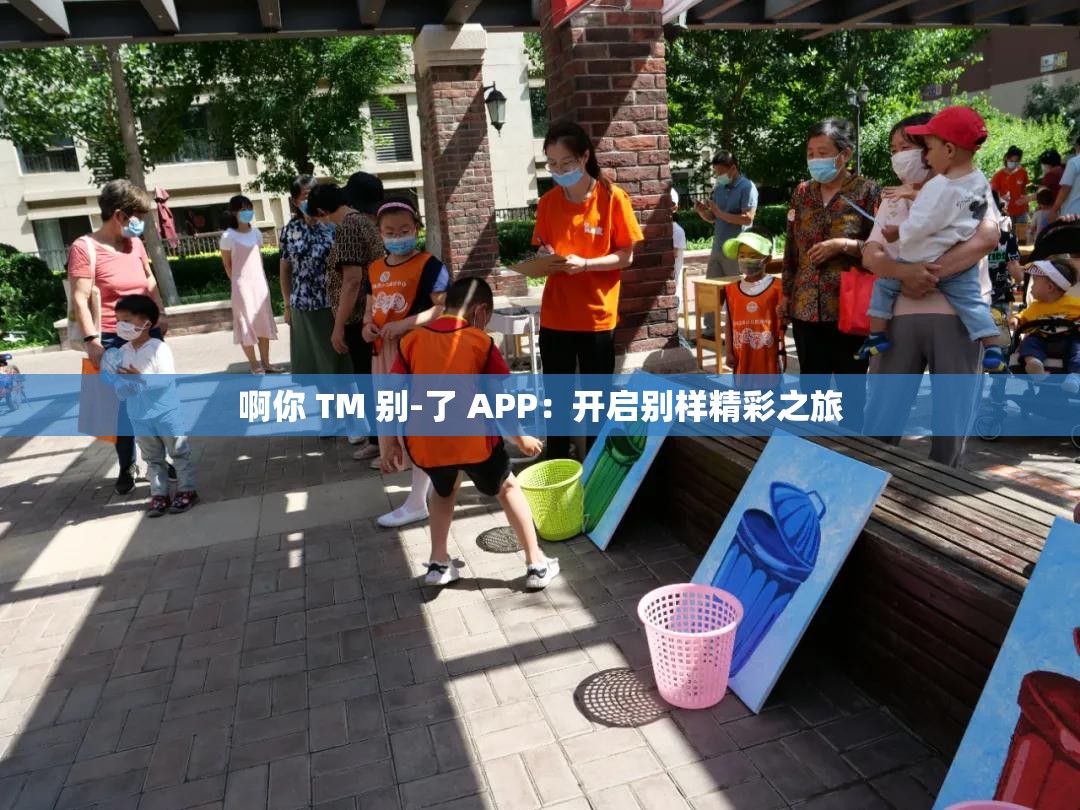 啊你 TM 别-了 APP：开启别样精彩之旅