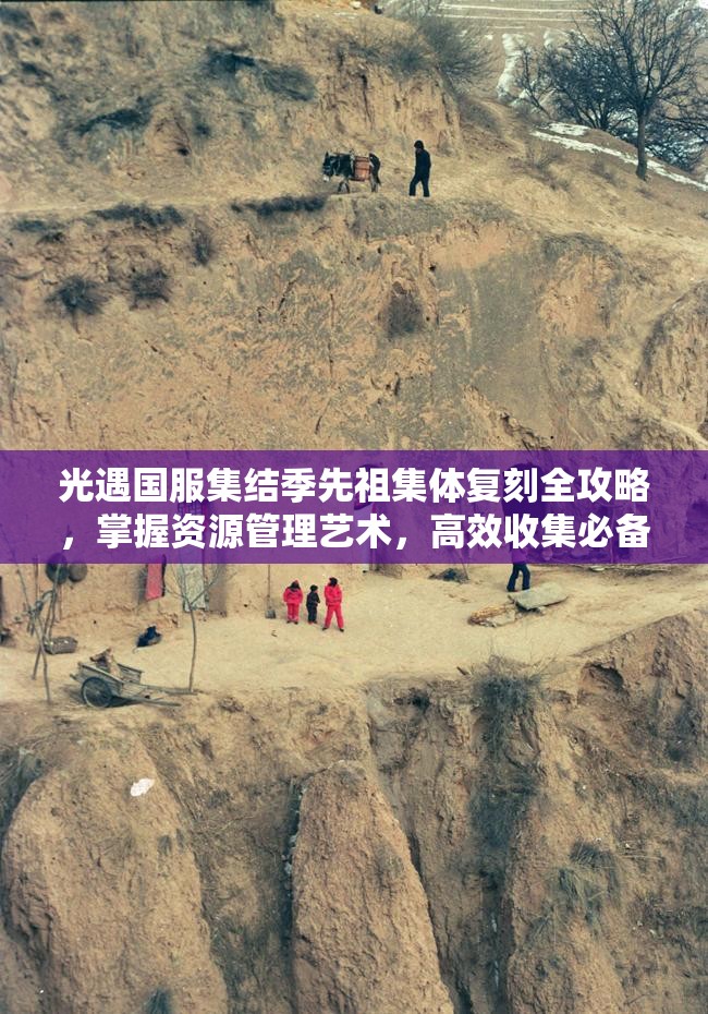 光遇国服集结季先祖集体复刻全攻略，掌握资源管理艺术，高效收集必备指南