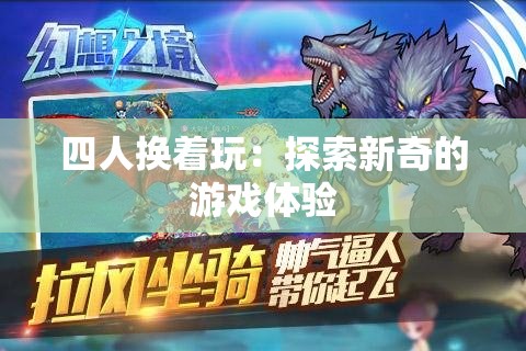 四人换着玩：探索新奇的游戏体验