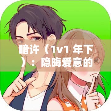 暗许（1v1 年下）：隐晦爱意的秘密交织