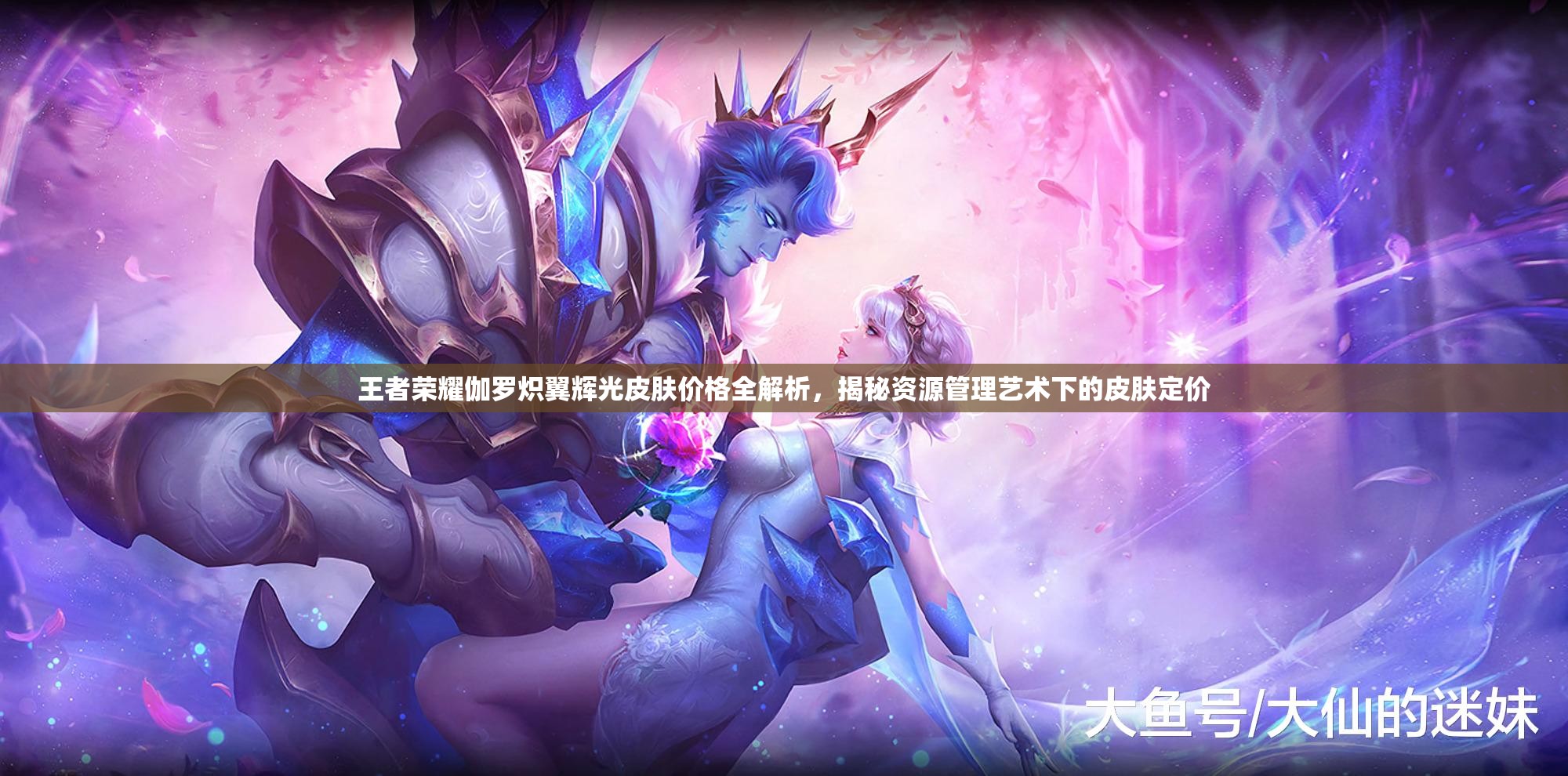 王者荣耀伽罗炽翼辉光皮肤价格全解析，揭秘资源管理艺术下的皮肤定价