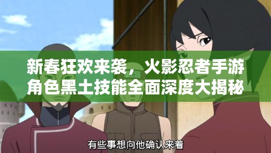 新春狂欢来袭，火影忍者手游角色黑土技能全面深度大揭秘！