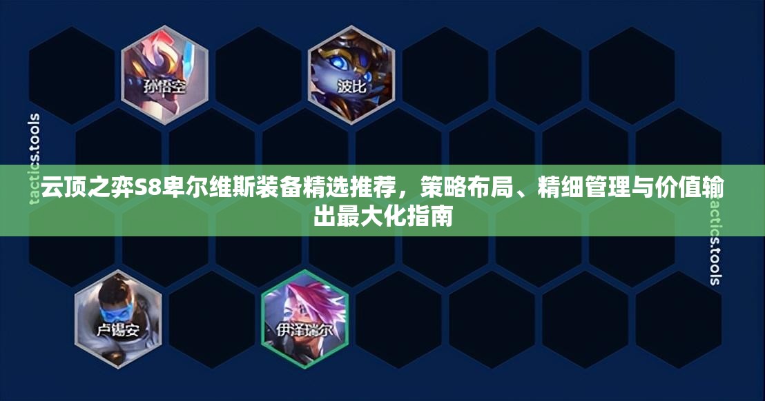 云顶之弈S8卑尔维斯装备精选推荐，策略布局、精细管理与价值输出最大化指南