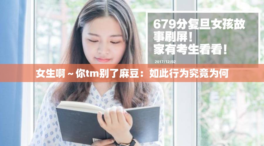 女生啊～你tm别了麻豆：如此行为究竟为何