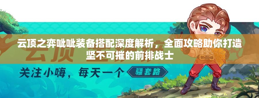 云顶之弈呲呲装备搭配深度解析，全面攻略助你打造坚不可摧的前排战士