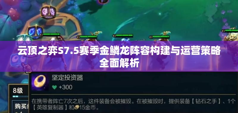 云顶之弈S7.5赛季金鳞龙阵容构建与运营策略全面解析