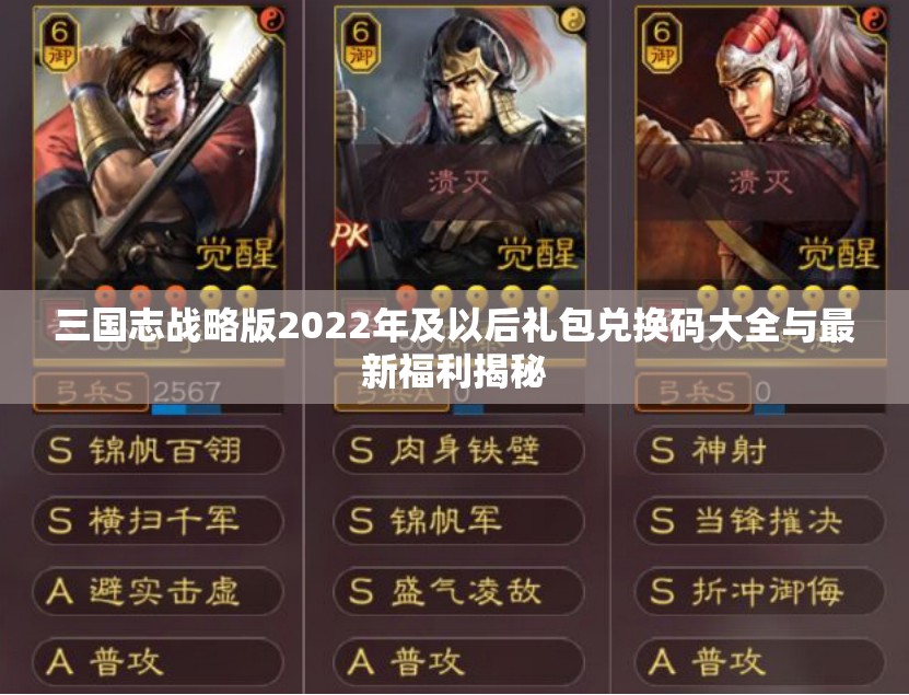 三国志战略版2022年及以后礼包兑换码大全与最新福利揭秘 三国志战略版2022年及以后礼包兑换码大全与最新福利揭秘