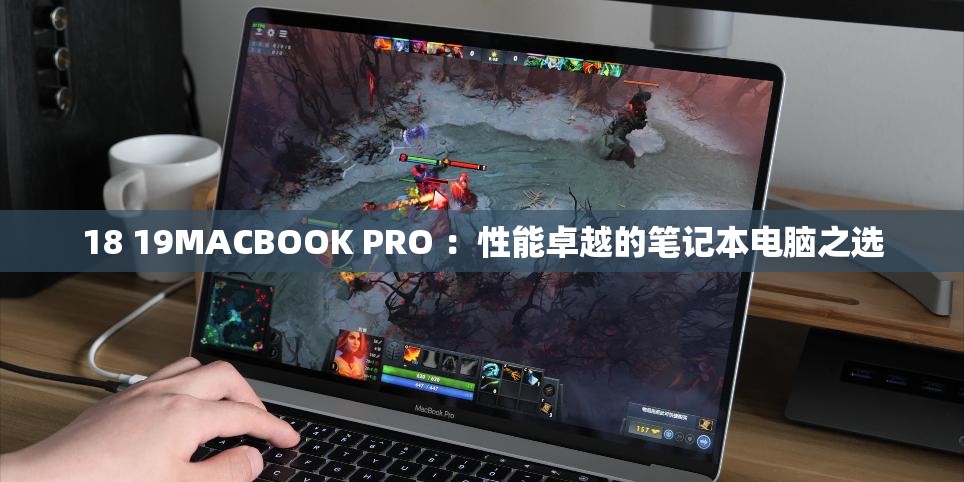 18 19MACBOOK PRO ：性能卓越的笔记本电脑之选