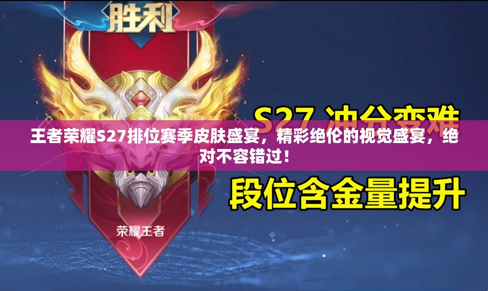 王者荣耀S27排位赛季皮肤盛宴，精彩绝伦的视觉盛宴，绝对不容错过！