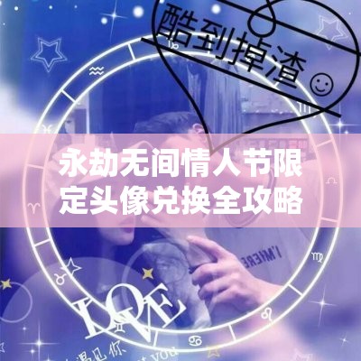 永劫无间情人节限定头像兑换全攻略，浪漫速配活动助你轻松赢取