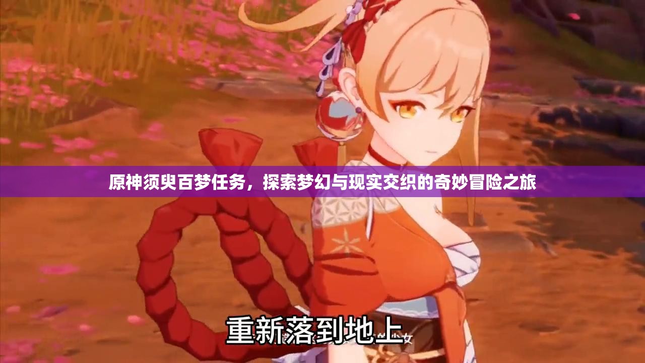 原神须臾百梦任务，探索梦幻与现实交织的奇妙冒险之旅