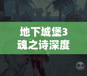 地下城堡3魂之诗深度攻略，奇珍花室打法技巧与策略全揭秘