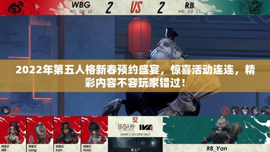 2022年第五人格新春预约盛宴，惊喜活动连连，精彩内容不容玩家错过！