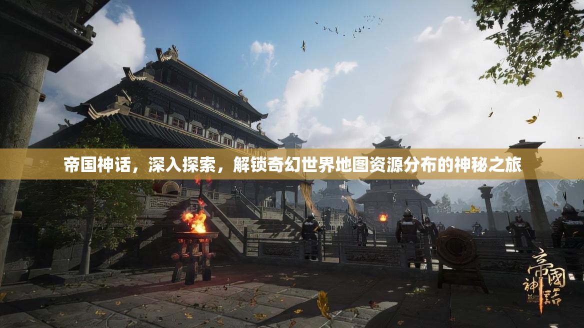 帝国神话，深入探索，解锁奇幻世界地图资源分布的神秘之旅
