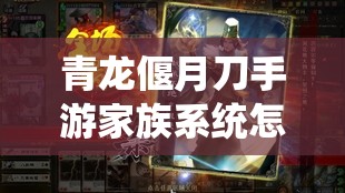 青龙偃月刀手游家族系统怎么玩？深度解析底层逻辑与实战操作揭秘！