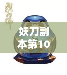 妖刀副本第10层怎么过？阴阳师妖刀之秘籍第10层最强阵容搭配揭秘