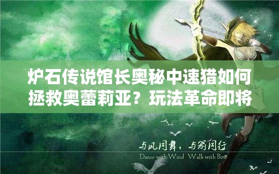 炉石传说馆长奥秘中速猎如何拯救奥蕾莉亚？玩法革命即将预见？