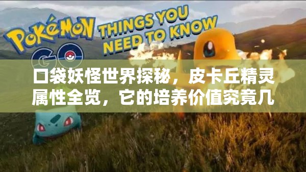 口袋妖怪世界探秘，皮卡丘精灵属性全览，它的培养价值究竟几何？——演变史深度专题