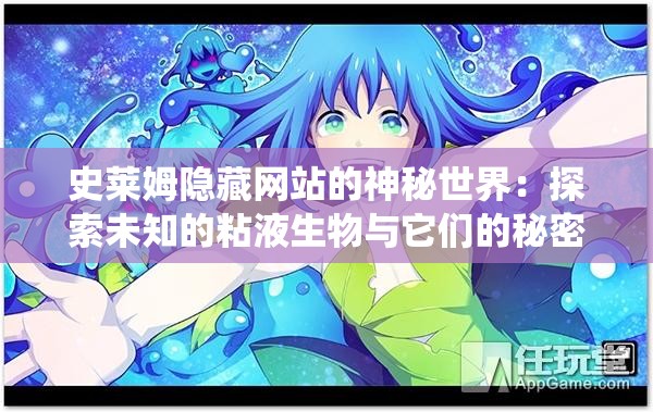 史莱姆隐藏网站的神秘世界：探索未知的粘液生物与它们的秘密栖息地