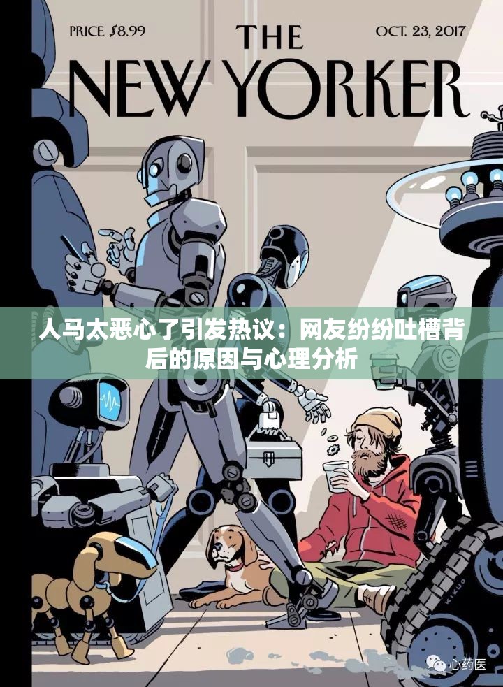 人马太恶心了引发热议：网友纷纷吐槽背后的原因与心理分析
