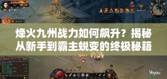 烽火九州战力如何飙升？揭秘从新手到霸主蜕变的终极秘籍？