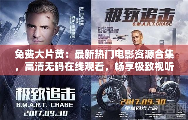 免费大片黄：最新热门电影资源合集，高清无码在线观看，畅享极致视听盛宴