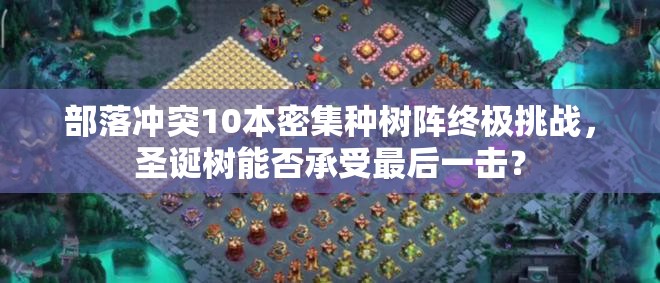 部落冲突10本密集种树阵终极挑战，圣诞树能否承受最后一击？