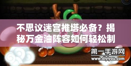 不思议迷宫推塔必备？揭秘万金油阵容如何轻松制胜？