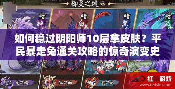 如何稳过阴阳师10层拿皮肤？平民暴走兔通关攻略的惊奇演变史揭秘！