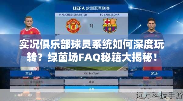 实况俱乐部球员系统如何深度玩转？绿茵场FAQ秘籍大揭秘！